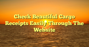 Check Beautiful Cargo Receipts Easily Through The Website