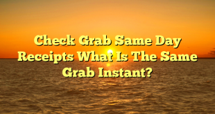 Check Grab Same Day Receipts What Is The Same Grab Instant?