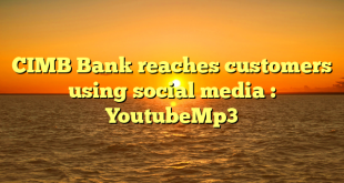 CIMB Bank reaches customers using social media : YoutubeMp3