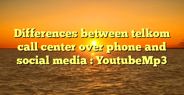 Differences between telkom call center over phone and social media : YoutubeMp3