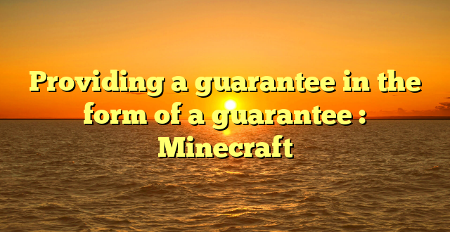 Providing a guarantee in the form of a guarantee : Minecraft