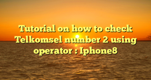 Tutorial on how to check Telkomsel number 2 using operator : Iphone8