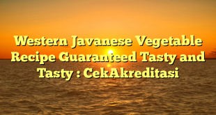 Western Javanese Vegetable Recipe Guaranteed Tasty and Tasty : CekAkreditasi