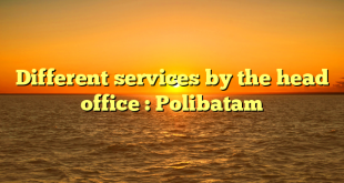 Different services by the head office : Polibatam