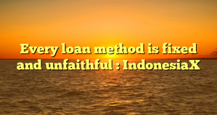 Every loan method is fixed and unfaithful : IndonesiaX