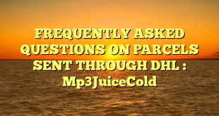 FREQUENTLY ASKED QUESTIONS ON PARCELS SENT THROUGH DHL : Mp3JuiceCold