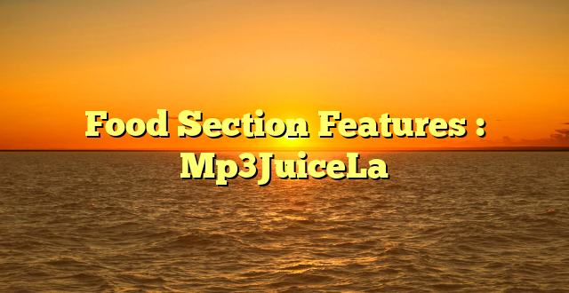 Food Section Features : Mp3JuiceLa