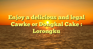 Enjoy a delicious and legal Cawke or Dongkal Cake : Lorongku