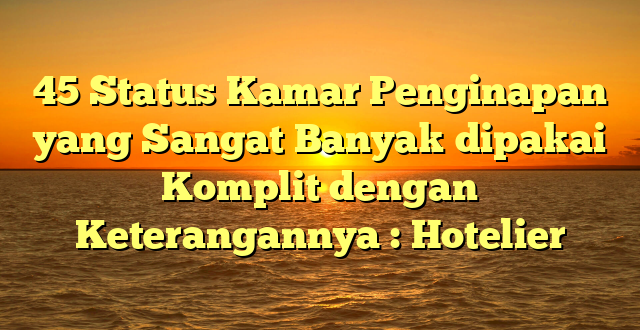 45 Status Kamar Penginapan yang Sangat Banyak dipakai Komplit dengan Keterangannya : Hotelier