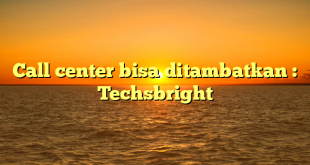 Call center bisa ditambatkan : Techsbright