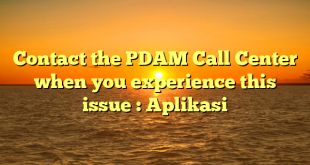 Contact the PDAM Call Center when you experience this issue : Aplikasi