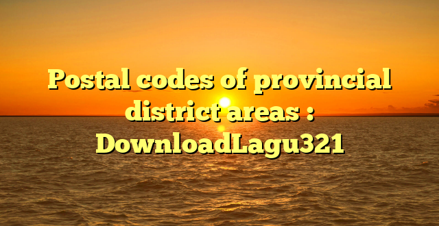 Postal codes of provincial district areas : DownloadLagu321