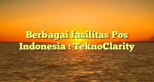 Berbagai fasilitas Pos Indonesia : TeknoClarity