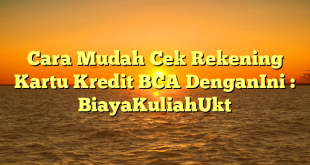 Cara Mudah Cek Rekening Kartu Kredit BCA DenganIni : BiayaKuliahUkt