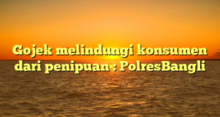 Gojek melindungi konsumen dari penipuan : PolresBangli