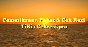 Pemeriksaan Paket & Cek Resi TiKi : Cekresi.pro