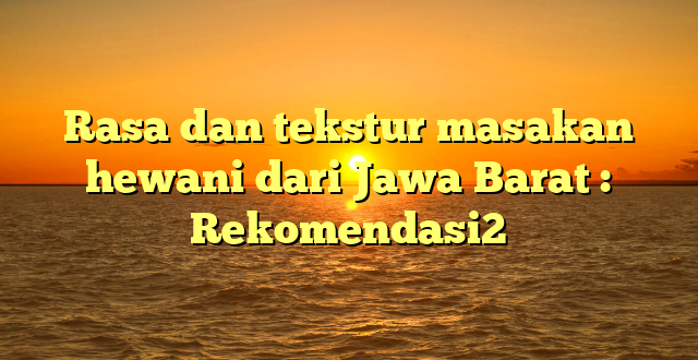 Rasa dan tekstur masakan hewani dari Jawa Barat : Rekomendasi2