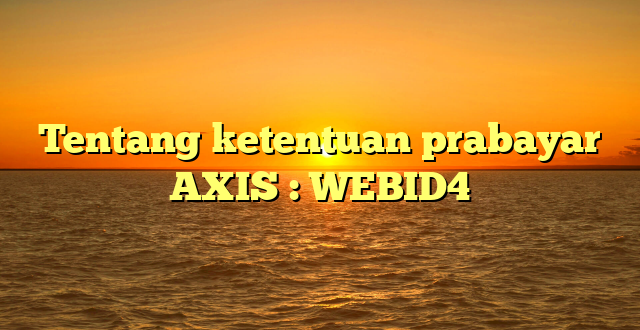 Tentang ketentuan prabayar AXIS : WEBID4