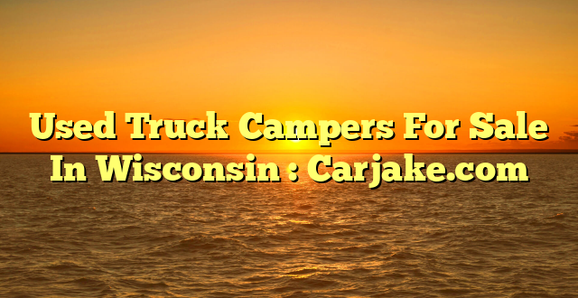 Used Truck Campers For Sale In Wisconsin : Carjake.com