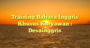 Training Bahasa Inggris Khusus Karyawan : Desainggris