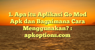 1. Apa itu Aplikasi Go Mod Apk dan Bagaimana Cara Menggunakan? : apkoptions.com