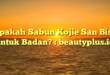 Apakah Sabun Kojie San Bisa untuk Badan? : beautyplus.id