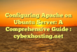 Configuring Apache on Ubuntu Server: A Comprehensive Guide : cybexhosting.net