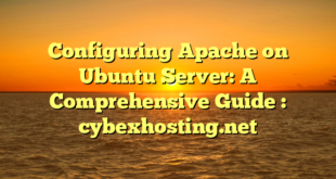 Configuring Apache on Ubuntu Server: A Comprehensive Guide : cybexhosting.net