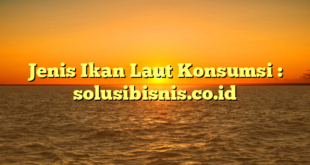 Jenis Ikan Laut Konsumsi : solusibisnis.co.id