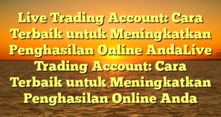 Live Trading Account: Cara Terbaik untuk Meningkatkan Penghasilan Online AndaLive Trading Account: Cara Terbaik untuk Meningkatkan Penghasilan Online Anda