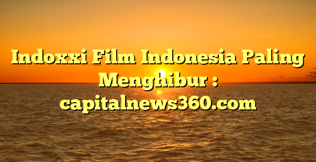 Indoxxi Film Indonesia Paling Menghibur : capitalnews360.com