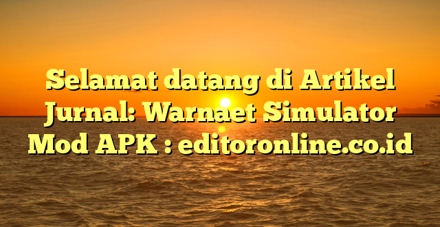 Selamat datang di Artikel Jurnal: Warnaet Simulator Mod APK : editoronline.co.id